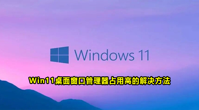 Win11桌面窗口管理器占用高的解决方法